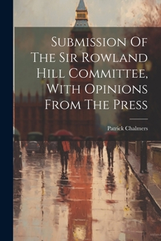 Paperback Submission Of The Sir Rowland Hill Committee, With Opinions From The Press Book