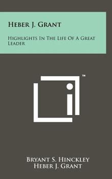 Hardcover Heber J. Grant: Highlights In The Life Of A Great Leader Book