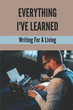 Paperback Everything I've Learned: Writing For A Living: How To Write A Book