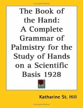 The Book of the Hand: A Complete Grammar of Palmistry for the Study of Hands on a Scientific Basis 1928