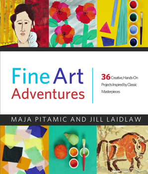 Paperback Fine Art Adventures: 36 Creative, Hands-On Projects Inspired by Classic Masterpieces Book