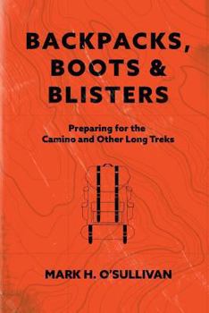 Paperback Backpacks, Boots & Blisters: Preparing for the Camino and Other Long Treks Book