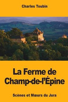Paperback La Ferme de Champ-de-l'Épine: Scènes et Moeurs du Jura [French] Book