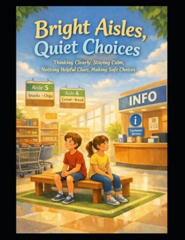 Paperback Bright Aisles, Quiet Choices: Thinking Clearly, Staying Calm, Noticing Helpful Clues, Making Safe Choices While at the Grocery Store Book