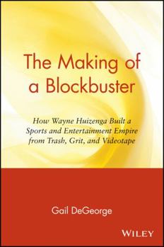 Paperback The Making of a Blockbuster: How Wayne Huizenga Built a Sports and Entertainment Empire from Trash, Grit, and Videotape Book