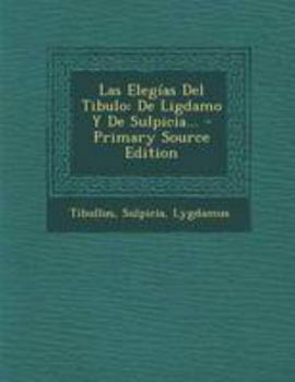 Paperback Las Elegías Del Tibulo: De Ligdamo Y De Sulpicia... - Primary Source Edition [Spanish] Book