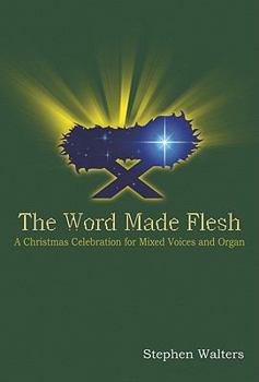 Paperback The Word Made Flesh: A Christmas Celebration for Mixed Voices and Organ Book