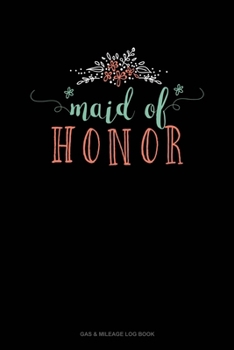 Maid Of Honor: Gas & Mileage Log Book