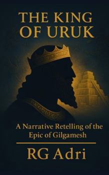 The King of Uruk: A Narrative Retelling of the Epic of Gilgamesh (Classics in Easy-to-Read Language)