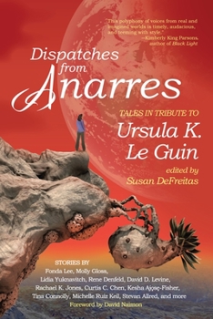 Paperback Dispatches from Anarres: Tales in Tribute to Ursula K. Le Guin: Tales in Tribute to Ursula K. Le Guin Book