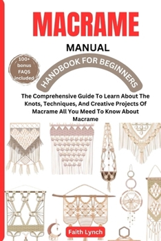 Paperback Macrame Handbook for Beginners: The Comprehensive Guide To Learn About The Knots, Techniques, And Creative Projects Of Macrame All You Meed To Know Ab Book