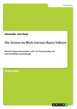 Die Zensur im Werk Antonio Buero Vallejos: Massives Repressionsmittel, oder nur Erscheinung von unwesentlicher Auswirkung?