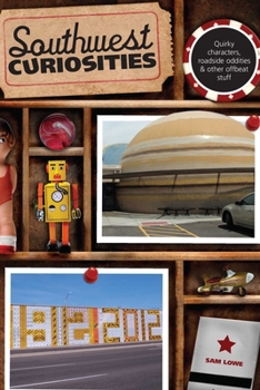 Southwest Curiosities: Quirky Characters, Roadside Oddities & Other Offbeat Stuff - Book  of the U.S. State Curiosities