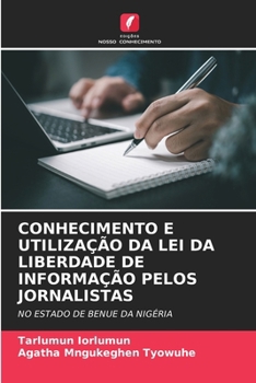 Conhecimento E Utilização Da Lei Da Liberdade de Informação Pelos Jornalistas (Portuguese Edition)