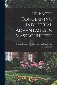 Paperback The Facts Concerning Industrial Advantages in Massachusetts Book