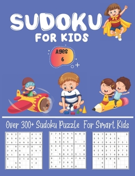 Paperback Sudoku For Kids Ages 6 Over 300+ Sudoku Puzzle For Smart Kids: Fun and Brain Sharper Sudoku Puzzle Game Book For Kids Fun and Educational Sudoku Puzzl Book