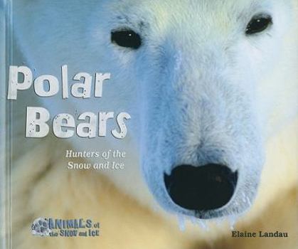 Polar Bears: Hunters of the Snow and Ice - Book  of the Animals of the Snow and Ice