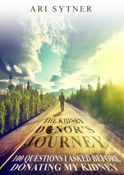 Paperback The Kidney Donor's Journey: 100 Questions I Asked Before Donating My Kidney Book