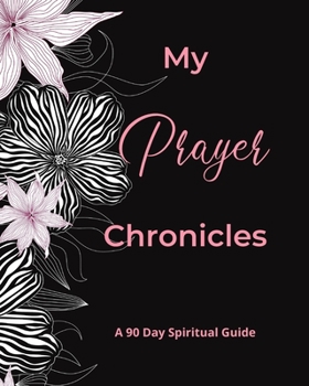 Paperback My Prayer Chronicles A 90 Day Spiritual Guide: A Journal of Grace, Prayer and Devotion Book