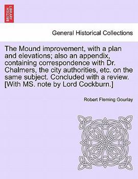 The Mound improvement, with a plan and elevations; also an appendix, containing correspondence with Dr. Chalmers, the city authorities, etc. on the ... a review. [With MS. note by Lord Cockburn.]