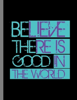 Paperback Believe There Is Good In The World: Be The Good Inspiring Quotes Notebook - 120 Lined Pages 8.5x11 Composition Book