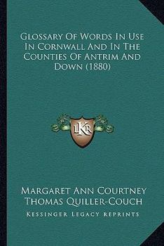 Glossary of Words in Use in Cornwall and in the Counties of Antrim and Down