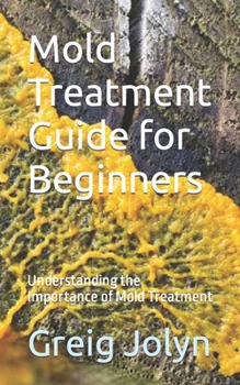 Paperback Mold Treatment Guide for Beginners: Understanding the Importance of Mold Treatment Book