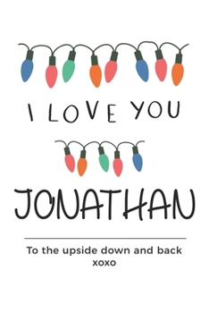 Paperback i love you Jonathan to the upside down and back Notebook, Valentines Day Anniversary Gift Ideas For Jonathan Name Gift Idea Notebook: Lined Notebook / Book