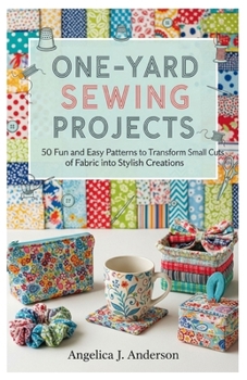 Paperback One-Yard Sewing Projects: 50 Fun and Easy Patterns to Transform Small Cuts of Fabric into Stylish Creations Book