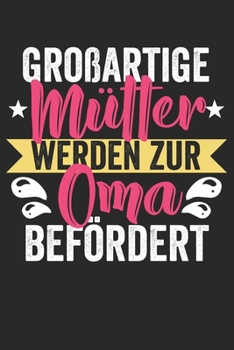 Paperback Gro?artige M?tter werden zur Oma bef?rdert: Notizbuch/Tagebuch/Organizer/120 Linierte Seiten/ 6x9 Zoll [German] Book