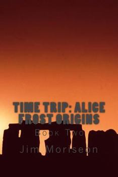 Time Trip: Alice Frost Origins Book Two