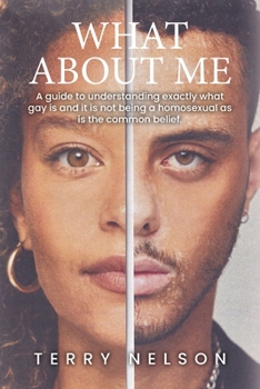 What about Me: A guide to understanding exactly what gay is and it is not being a homosexual as is the common belief.