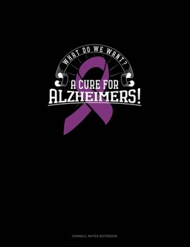 Paperback What Do We Want? A Cure For Alzheimers!: Cornell Notes Notebook Book