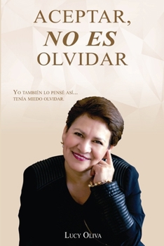 Paperback Aceptar No Es Olvidar: Yo También Lo Pensé Así... Tenía Miedo Olvidar [Spanish] Book