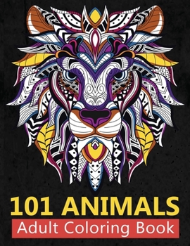 101 Animal Adult Coloring Book : Creative Animal Designs for Stress Relief