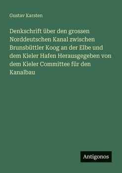 Paperback Denkschrift über den grossen Norddeutschen Kanal zwischen Brunsbüttler Koog an der Elbe und dem Kieler Hafen Herausgegeben von dem Kieler Committee fü [German] Book