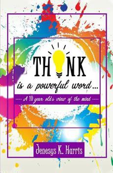 Paperback THINK is a Powerful Word...: A Ten year old's view of the mind Book