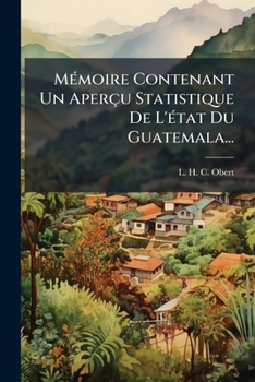 Paperback Mémoire Contenant Un Aperçu Statistique De L'état Du Guatemala... [French] Book