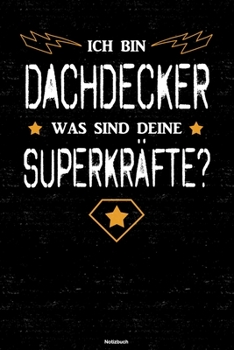 Ich bin Dachdecker was sind deine Superkräfte? Notizbuch: Dachdecker Journal DIN A5 liniert 120 Seiten Geschenk (German Edition)