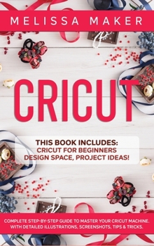 Hardcover Cricut: This Book Includes: Cricut For Beginners, Design Space & Project Ideas! A Complete Guide to Master your Cricut Machine Book