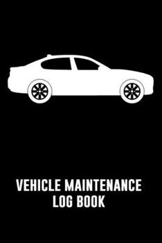 Vehicle Maintenance Log Book: Vehicle Maintenance and Repair Record for Cars, Trucks, and Motorcycles