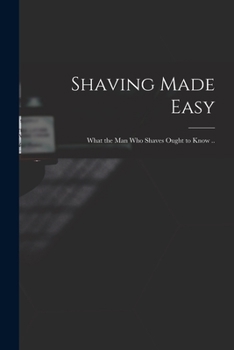 Paperback Shaving Made Easy; What the man who Shaves Ought to Know .. Book