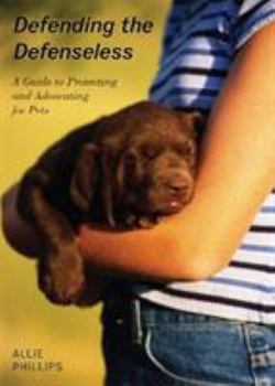 Hardcover Defending the Defenseless: A Guide to Protecting and Advocating for Pets Book