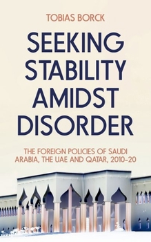 Hardcover Seeking Stability Amidst Disorder: The Foreign Policies of Saudi Arabia, the Uae and Qatar, 2010-20 Book