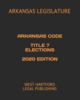 Paperback Arkansas Code Title 7 Elections 2020 Edition: West Hartford Legal Publishing Book