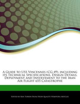A Guide to Uss Vincennes , Including Its Technical Specifications, Design Details, Deployment and Involvement to the Iran Air Flight 655 Catast