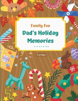 Dad’s Holiday Memories!: Activity Book Designed To Help Dads and Kids Connect; Share Childhood Memories! Fun & Interactive!, Ages 6 - 11 (Family Fun Series) (EverHigher's Family Fun Series!)