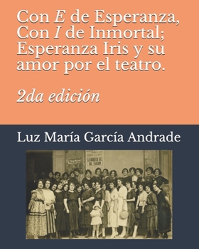 Paperback Con E de Esperanza, con I de Inmortal: Esperanza Iris y su amor por el teatro.: 2da Edición [Spanish] Book