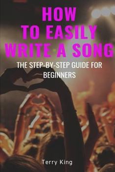 Paperback How to Easily Write a Song: The Step-By-Step Guide for Beginners Book