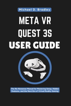 Paperback Meta VR Quest 3s User Guide: From Box to Breakthrough: The No-Nonsense Manual for Mastering Setup, Hidden Features, and the Next Era of Virtual Realit Book